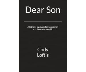Dear Son: A father's guidance for young men and those who need it.