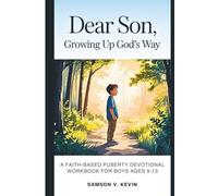 Dear Son, Growing Up God’s Way: A Faith-Based Puberty Devotional Workbook for Boys Ages 9 -13
