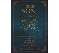 Dear Son, I Want to Say...: An Open Letter for the Bereaved: a Guided Grief Journal after the Loss of a Son, a Place to Heal and Remember His Love Forever