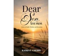 Dear Son, Love Mom: Letters Of Faith, Wisdom, and Becoming
