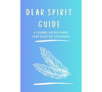 Dear Spirit Guide: A journal/workbook for people working with a Spirit Guide in their daily life