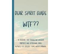 Dear Spirit Guide WTF??: A journal for channeling wisdom, sarcasm, and occasional rage.