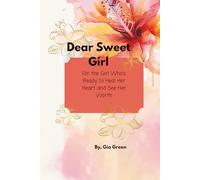 Dear Sweet Girl: For the Girl Who’s Ready to Heal Her Heart and See Her Worth