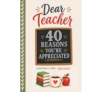 Dear Teacher: 40 Reasons You're Appreciated: A Heartfelt and Funny Appreciation Gift Filled with Gratitude, Humor, and Meaningful Classroom Moments