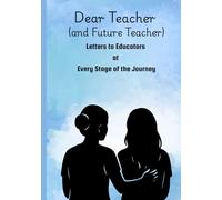 Dear Teacher (and Future Teacher): Letters to Educators at Every Stage of the Journey