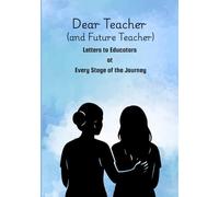 Dear Teacher (and Future Teacher): Letters to Educators at Every Stage of the Journey