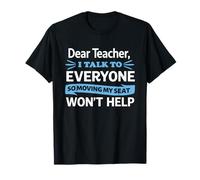 Dear Teacher I Talk to Everyone so Moving my Seat Won'T Help Camiseta