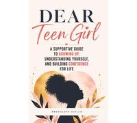 DEAR TEEN GIRL: A Growing Up Guide for Teen Girls | Understanding Yourself | Puberty and Building Confidence for Life | 13 to 17 years old