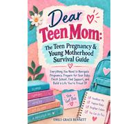 Dear Teen Mom: The Teen Pregnancy & Young Motherhood Survival Guide: Everything You Need to Navigate Pregnancy, Prepare for Your Baby, Finish School, Find Support, and Build a Life You’re Proud Of