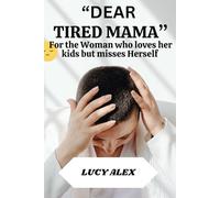 "DEAR TIRED MAMA": FOR THE WOMAN WHO LOVES HER KIDS BUT MISSES HERSELF