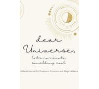 Dear Universe, Let’s Co-Create Something Cool: The Universe is listening. What will you say?