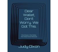 Dear Wallet, Don’t Worry. We Got This.: One Dream, One Dollar, One Determined Mindset