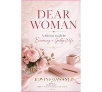 DEAR WOMAN: A Biblical Guide to Becoming a Godly Wife