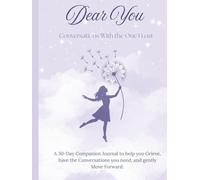 Dear You: Conversations With the One I Lost: A 30-Day Companion Journal to help you Grieve, have the Conversations you need, and gently Move Forward.