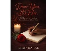 Dear You, It's me: 365 Letters of Healing, Reconciliation & Self-Trust (The Dear You Series: Living Intentionally)