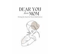 Dear You, Love Mom: Writing My Heart for You to Hold Forever