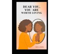 DEAR YOU, YOU ARE WORTH LOVING: BECAUSE THE RIGHT PEOPLE WILL NEVER ASK YOU TO BE LESS