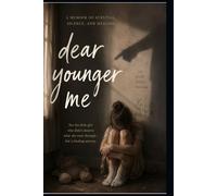 DEAR YOUNGER ME: A memoir of survival, silence, and healing