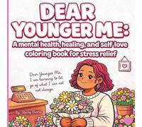 Dear Younger Me: A Mental Health, Healing, and Self Love Coloring Book for Stress Relief: A Coloring Book for Healing Your Inner Child, Letting Go, and Learning to Love Yourself