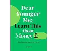 Dear Younger Me: Learn This About Money: Build Wealth Early. Live Free Forever.