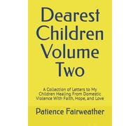 Dearest Children Volume Two: A Collection of Letters to My Children Healing From Domestic Violence With Faith, Hope, and Love (Dearest Children - A Collection of Letters to My Children)