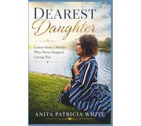 Dearest Daughter: Letters from a Mother Who Never Stop Loving You