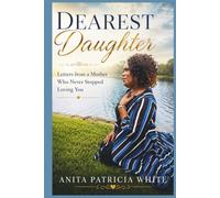 Dearest Daughter: Letters from a Mother Who Never Stop Loving You