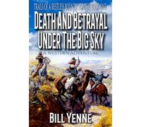 DEATH AND BETRAYAL UNDER THE BIG SKY: A Western Adventure (Trails of a Restless Bounty Hunter)