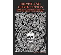 Death and Destruction: How to Cast Magic Spells for Vengeance, Harm, &c.