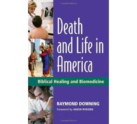 Death and Life in America: Biblical Healing and Biomedicine by Raymond Downing (2008-05-19)