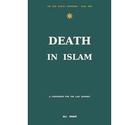 Death and The Afterlife in Islam: A Companion for the Last Journey: 9 (The New Muslim Companion)