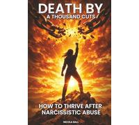 Death By A Thousand Cuts: How to thrive after narcissistic abuse