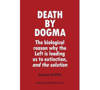 Death by Dogma: The biological reason why the Left is leading us to extinction, and the solution