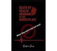 Death by Health Insurance In the Marketplace The Ugly Truth: What They Wont Say Out Loud