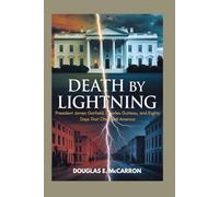 Death by lightning: President James Garfield, Charles Guiteau, and Eighty Days That Changed America