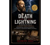 Death by Lightning: The Shocking True Story of President James Garfield’s Assassination, Political Betrayal, and America’s Deadliest Medical Scandal
