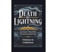Death by Lightning: The True Story of James Garfield, Charles Guiteau, and America's Most Overlooked Presidential Tragedy