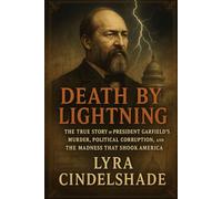 Death by Lightning: The True Story of President Garfield’s Murder, Political Corruption, and the Madness That Shook America