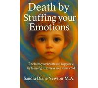 Death by Stuffing your Emotions: Reclaim your health and happiness by learning to express your inner-child