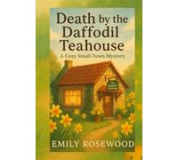 Death by the Daffodil Teahouse: A Cozy Small-Town Mystery (The Daffodil Hollow Mysteries)