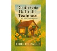 Death by the Daffodil Teahouse: A Cozy Small-Town Mystery (The Daffodil Hollow Mysteries)