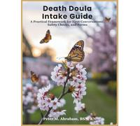 Death Doula Intake Guide: A Practical Framework for First Conversations, Safety Checks, and Forms (Bridges to Eternity: The Compassionate Death Doula Path)