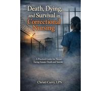 Death, Dying, and Survival in Correctional Nursing: A Practical Guide for Nurses Facing Inmate Death and Suicide