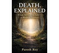 DEATH, EXPLAINED: From Ancient Beliefs to Modern Science