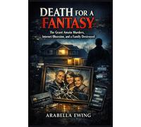 Death for a Fantasy: The Grant Amato Murders, Internet Obsession, and a Family Destroyed