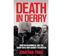 Death in Derry: Martin McGuinness and the Derry IRA’s War Against the British