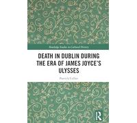 Death in Dublin During the Era of James Joyce’s Ulysses (Routledge Studies in Cultural History)