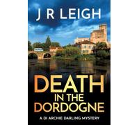 Death in the Dordogne: BRAND NEW for 2026 from J. R. Leigh comes the first case in a charming new cosy crime series, set in the beautiful French countryside (Archie Darling, 1)
