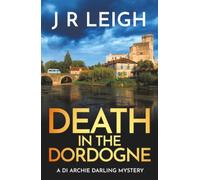 Death in the Dordogne: BRAND NEW for 2026 from J. R. Leigh comes the first case in a charming new cozy crime series, set in the beautiful French countryside (Archie Darling, 1)