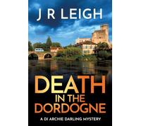 Death in the Dordogne: BRAND NEW for 2026 from J. R. Leigh comes the first case in a charming new cozy crime series, set in the beautiful French countryside (Archie Darling, 1)